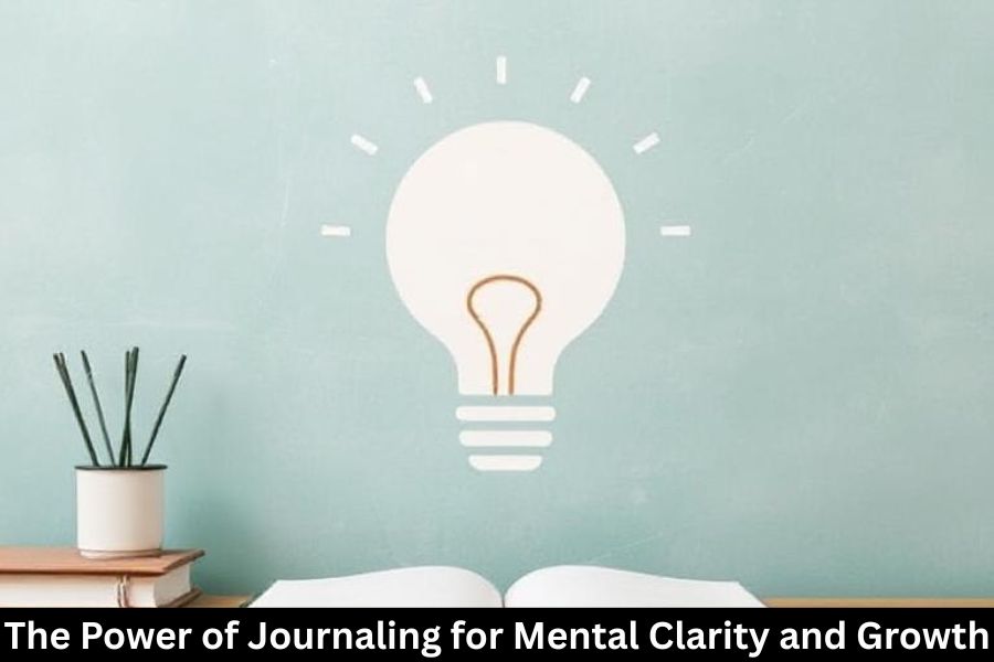 The Power of Journaling for Mental Clarity and Growth